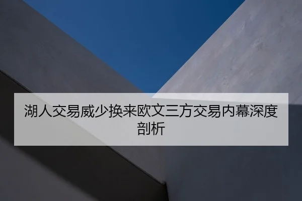 湖人交易威少换来欧文三方交易内幕深度剖析